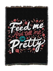 Feed Me And Tell Me I Am Pretty Quote Blanket